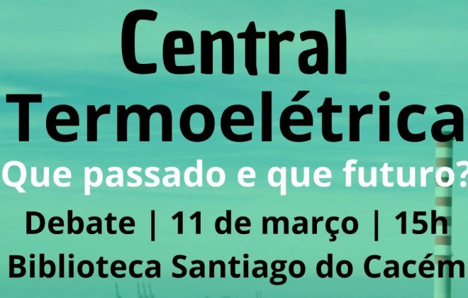 Santiago do Cacém recebe debate sobre "Central Termoelétrica de Sines, que passado e que futuro"